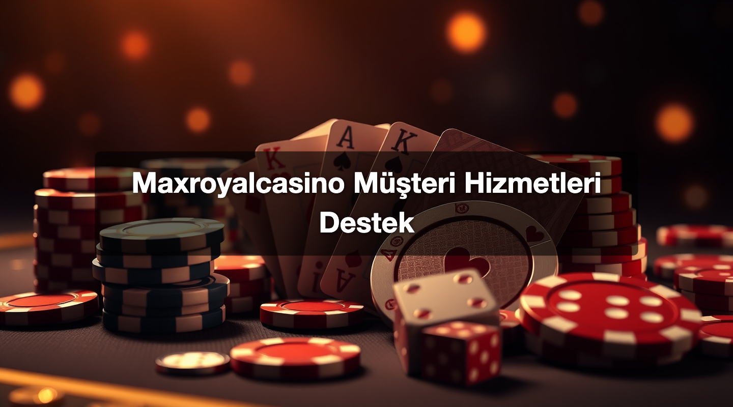 Maxroyalcasino Müşteri Hizmetleri Destek